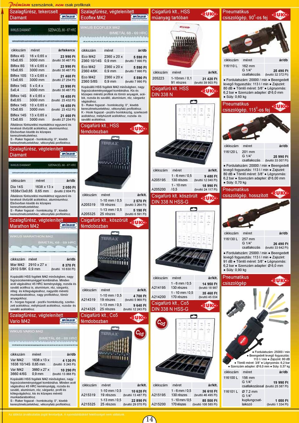 Biflex 14S 13x0,65 16 x 0,65 x 3000 mm 16 x 0,65 x 3000 mm 13 x 0,65 x 3000 mm 5 x 0,4 x 3000 mm 8 x 0,65 x 3000 mm 10 x 0,65 x 3000 mm 13 x 0,65 x 3000 mm 23 990 Ft (bruttó 30 467 Ft) 23 990 Ft