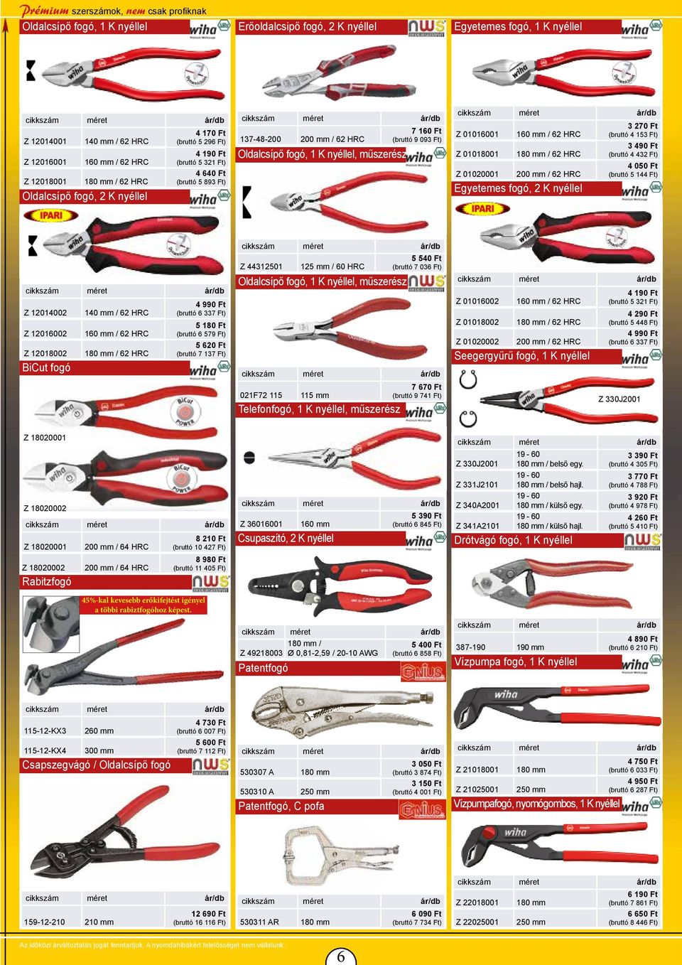 nyéllel, műszerész Z 01016001 160 mm / 62 HRC Z 01018001 180 mm / 62 HRC Z 01020001 200 mm / 62 HRC Egyetemes fogó, 2 K nyéllel 3 270 Ft (bruttó 4 153 Ft) 3 490 Ft (bruttó 4 432 Ft) 4 050 Ft (bruttó