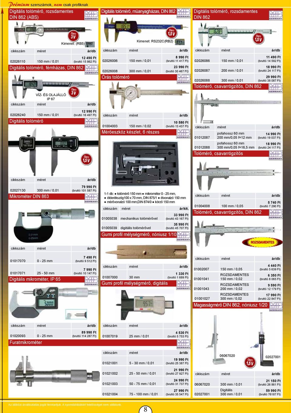 Ft (bruttó 11 417 Ft) 23 990 Ft (bruttó 30 467 Ft) 02026086 150 mm / 0,01 02026087 200 mm / 0,01 02026088 300 mm / 0,01 Tolómérő, csavarrögzítős, DIN 862 11 490 Ft (bruttó 14 592 Ft) 18 990 Ft