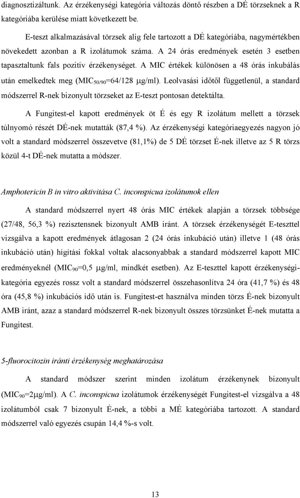 A 24 órás eredmények esetén 3 esetben tapasztaltunk fals pozitív érzékenységet. A MIC értékek különösen a 48 órás inkubálás után emelkedtek meg (MIC 50/90 =64/128 g/ml).