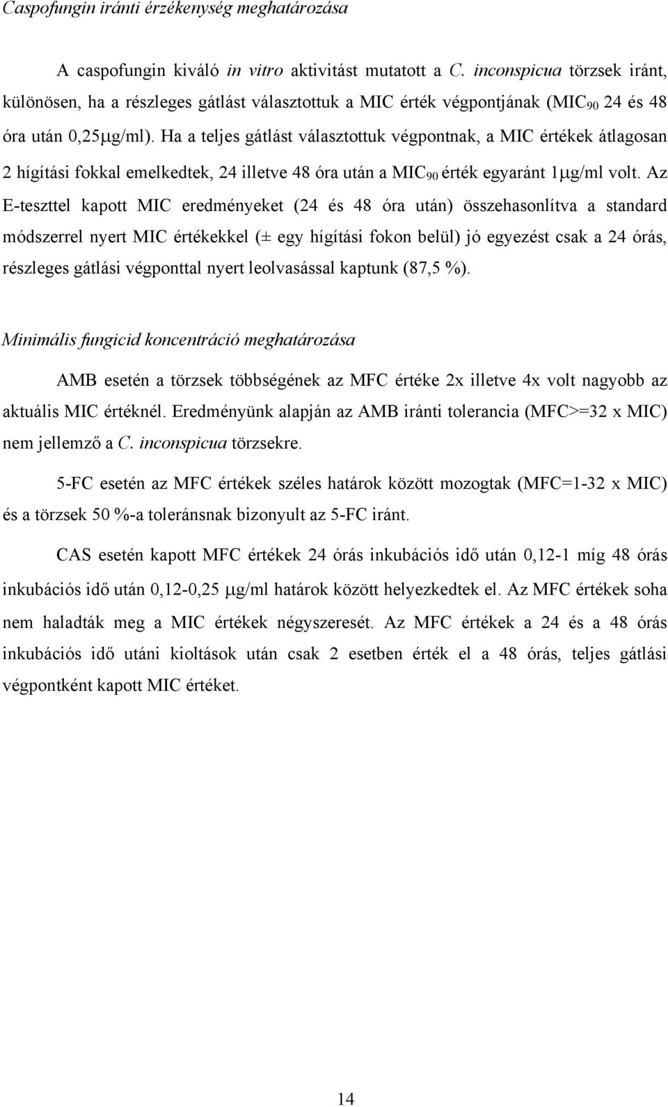 Ha a teljes gátlást választottuk végpontnak, a MIC értékek átlagosan 2 hígítási fokkal emelkedtek, 24 illetve 48 óra után a MIC 90 érték egyaránt 1 g/ml volt.