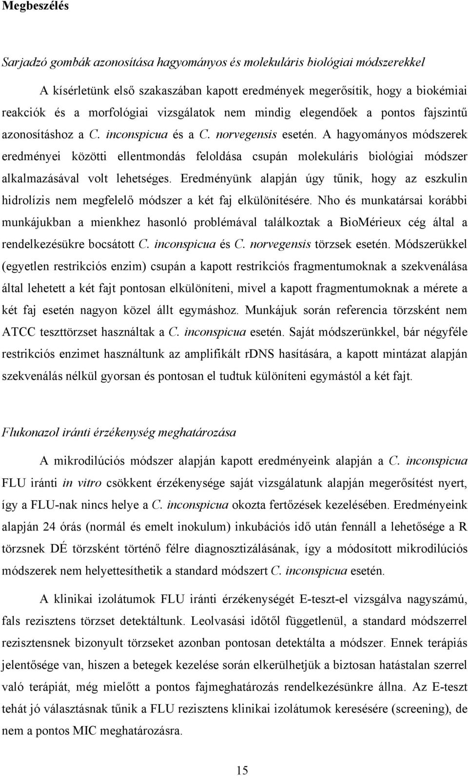 A hagyományos módszerek eredményei közötti ellentmondás feloldása csupán molekuláris biológiai módszer alkalmazásával volt lehetséges.