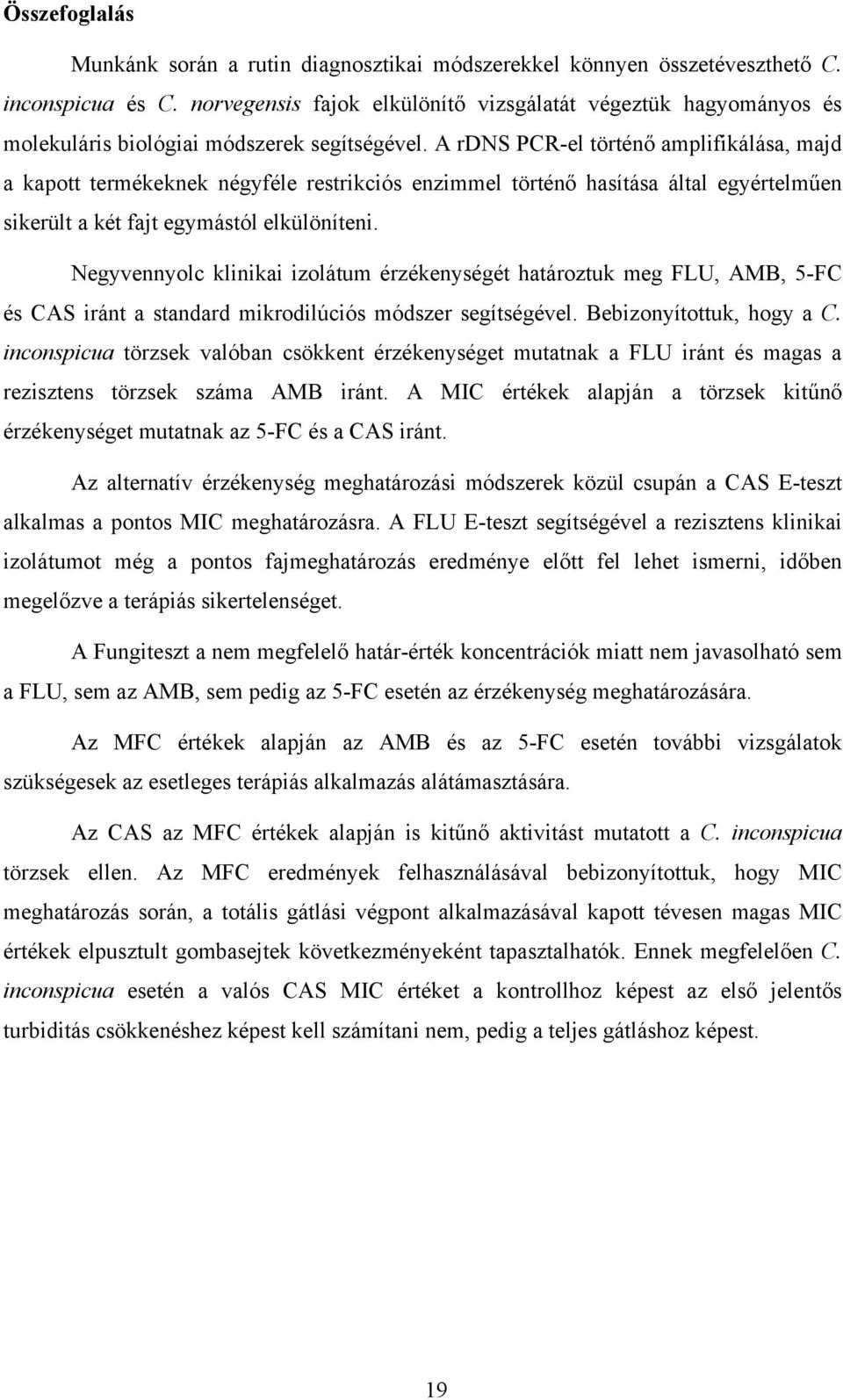 A rdns PCR-el történ amplifikálása, majd a kapott termékeknek négyféle restrikciós enzimmel történ hasítása által egyértelm en sikerült a két fajt egymástól elkülöníteni.