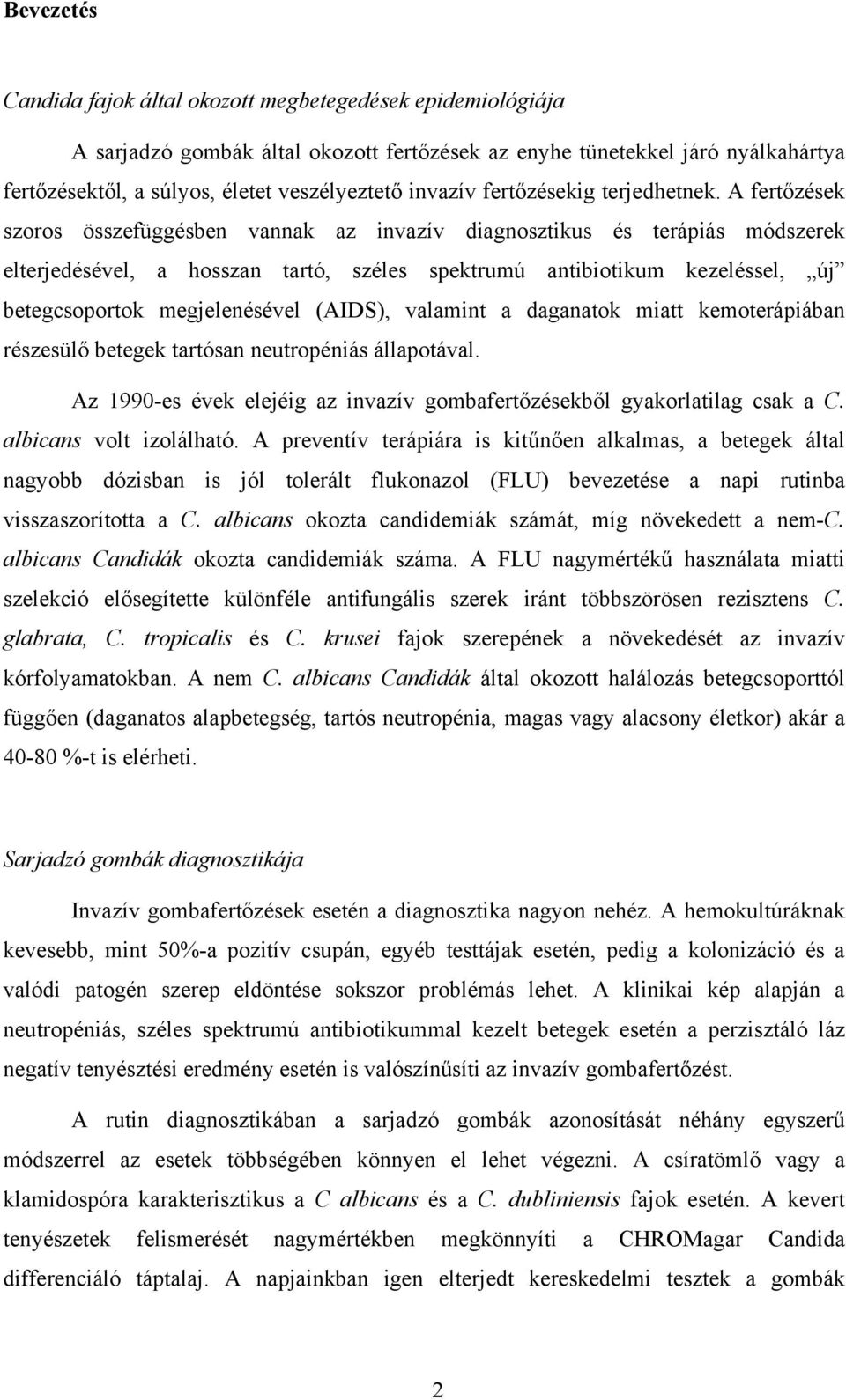 A fert zések szoros összefüggésben vannak az invazív diagnosztikus és terápiás módszerek elterjedésével, a hosszan tartó, széles spektrumú antibiotikum kezeléssel, új betegcsoportok megjelenésével