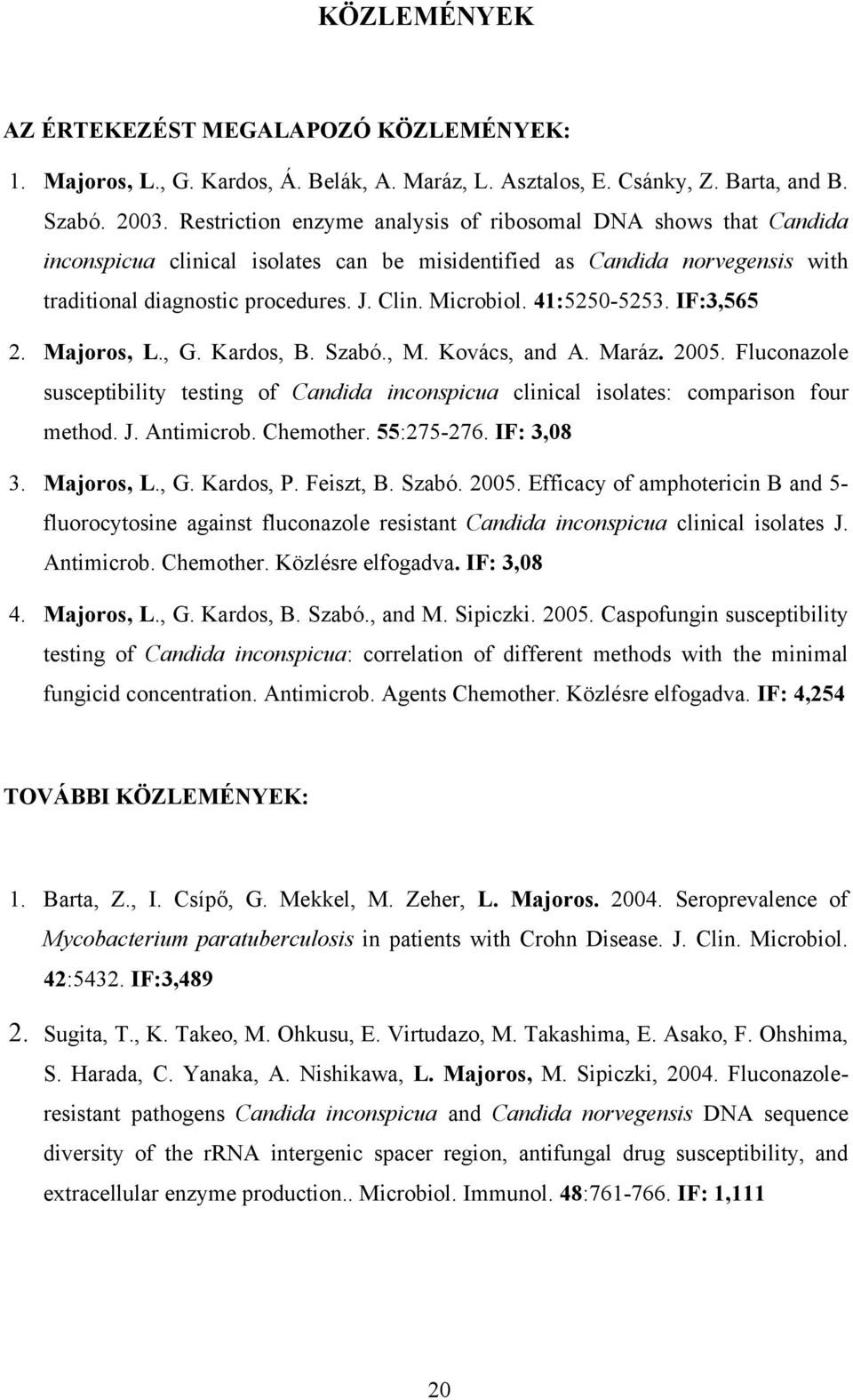 41:5250-5253. IF:3,565 2. Majoros, L., G. Kardos, B. Szabó., M. Kovács, and A. Maráz. 2005. Fluconazole susceptibility testing of Candida inconspicua clinical isolates: comparison four method. J.
