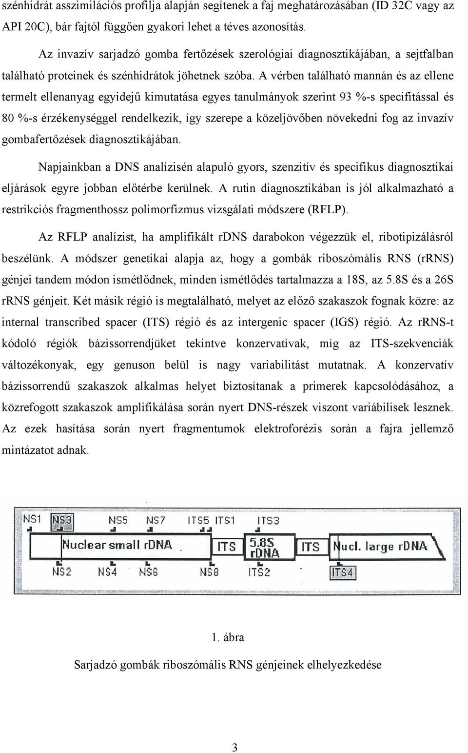 A vérben található mannán és az ellene termelt ellenanyag egyidej kimutatása egyes tanulmányok szerint 93 %-s specifitással és 80 %-s érzékenységgel rendelkezik, így szerepe a közeljöv ben növekedni