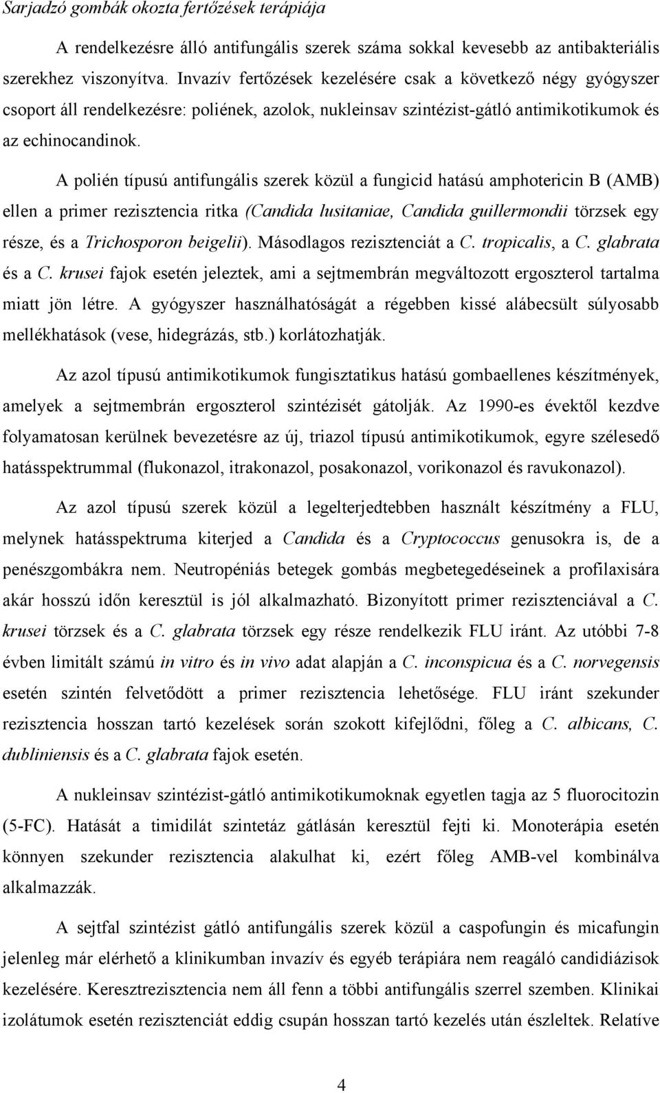 A polién típusú antifungális szerek közül a fungicid hatású amphotericin B (AMB) ellen a primer rezisztencia ritka (Candida lusitaniae, Candida guillermondii törzsek egy része, és a Trichosporon