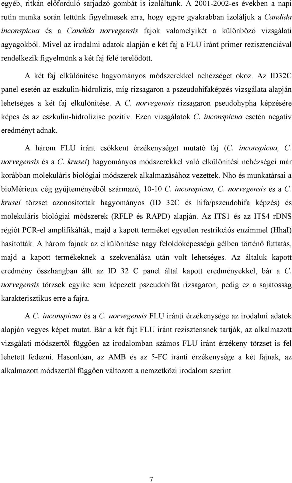 agyagokból. Mivel az irodalmi adatok alapján e két faj a FLU iránt primer rezisztenciával rendelkezik figyelmünk a két faj felé terel dött.