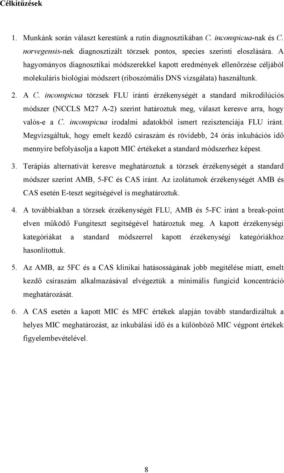 inconspicua törzsek FLU iránti érzékenységét a standard mikrodilúciós módszer (NCCLS M27 A-2) szerint határoztuk meg, választ keresve arra, hogy valós-e a C.