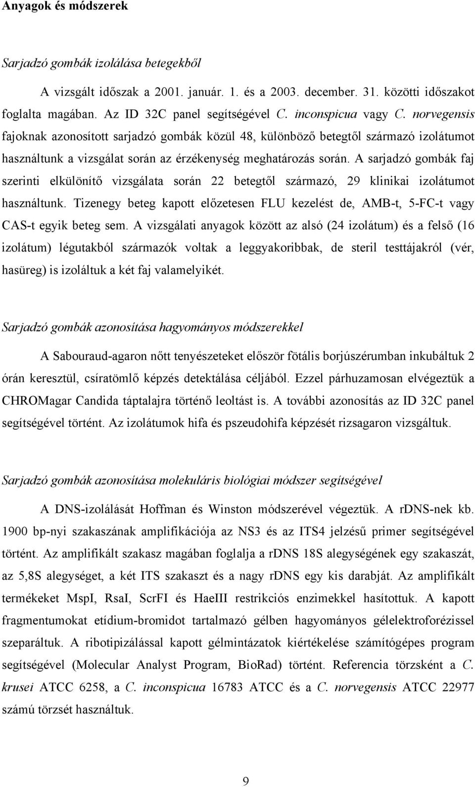 A sarjadzó gombák faj szerinti elkülönít vizsgálata során 22 betegt l származó, 29 klinikai izolátumot használtunk.