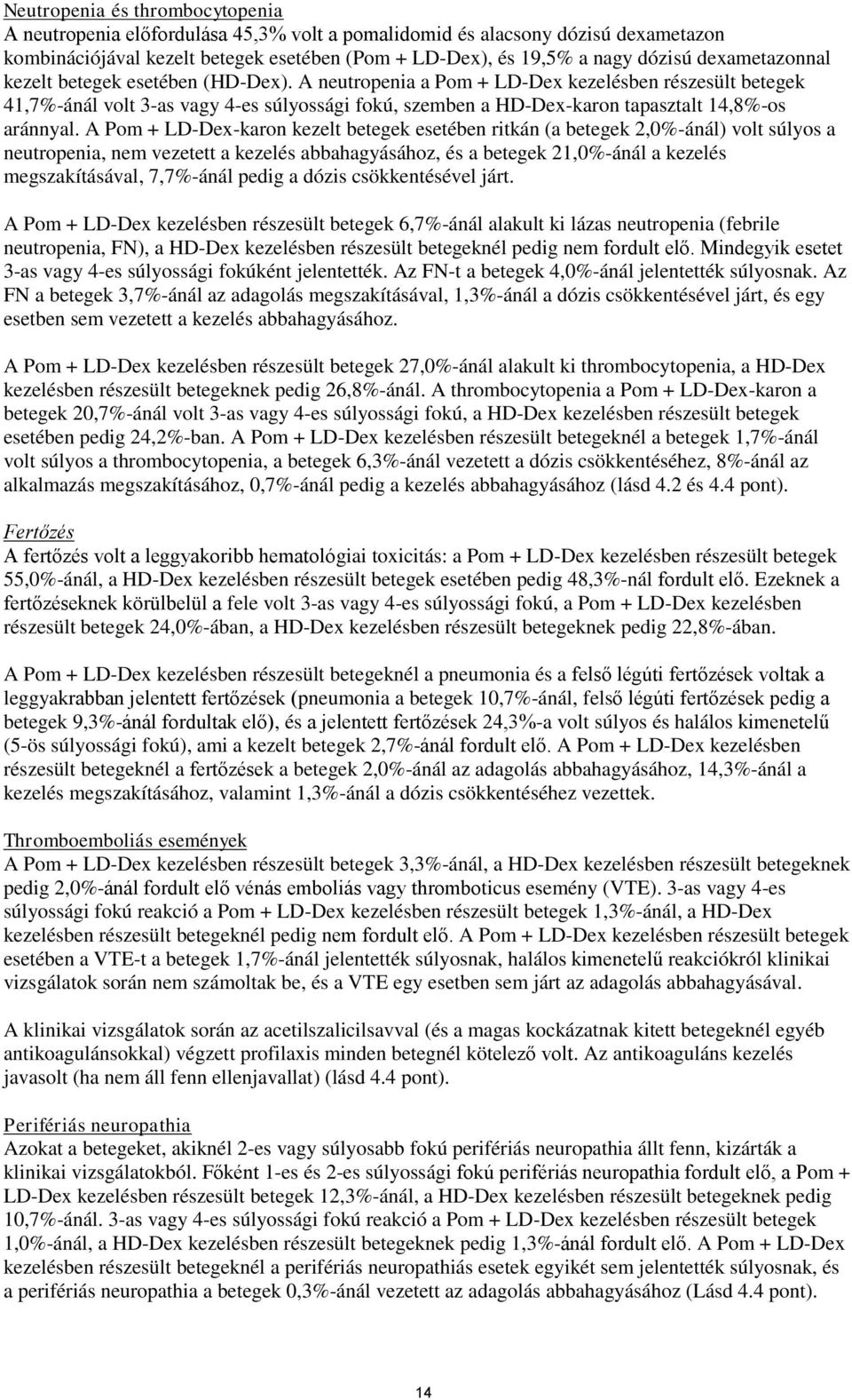 A neutropenia a Pom + LD-Dex kezelésben részesült betegek 41,7%-ánál volt 3-as vagy 4-es súlyossági fokú, szemben a HD-Dex-karon tapasztalt 14,8%-os aránnyal.