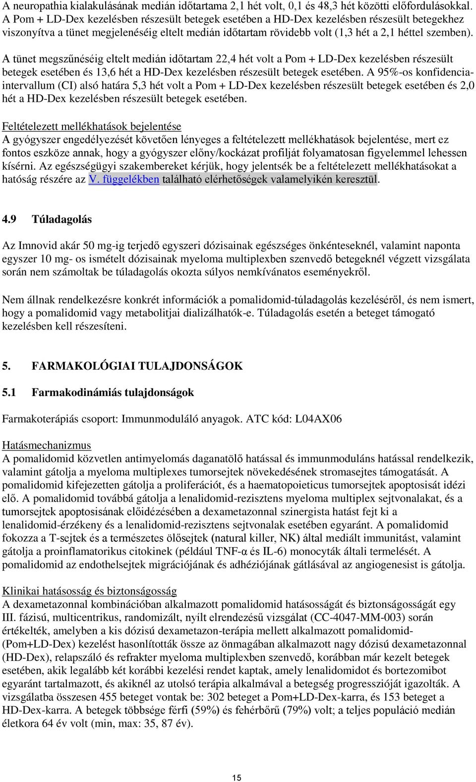 A tünet megszűnéséig eltelt medián időtartam 22,4 hét volt a Pom + LD-Dex kezelésben részesült betegek esetében és 13,6 hét a HD-Dex kezelésben részesült betegek esetében.