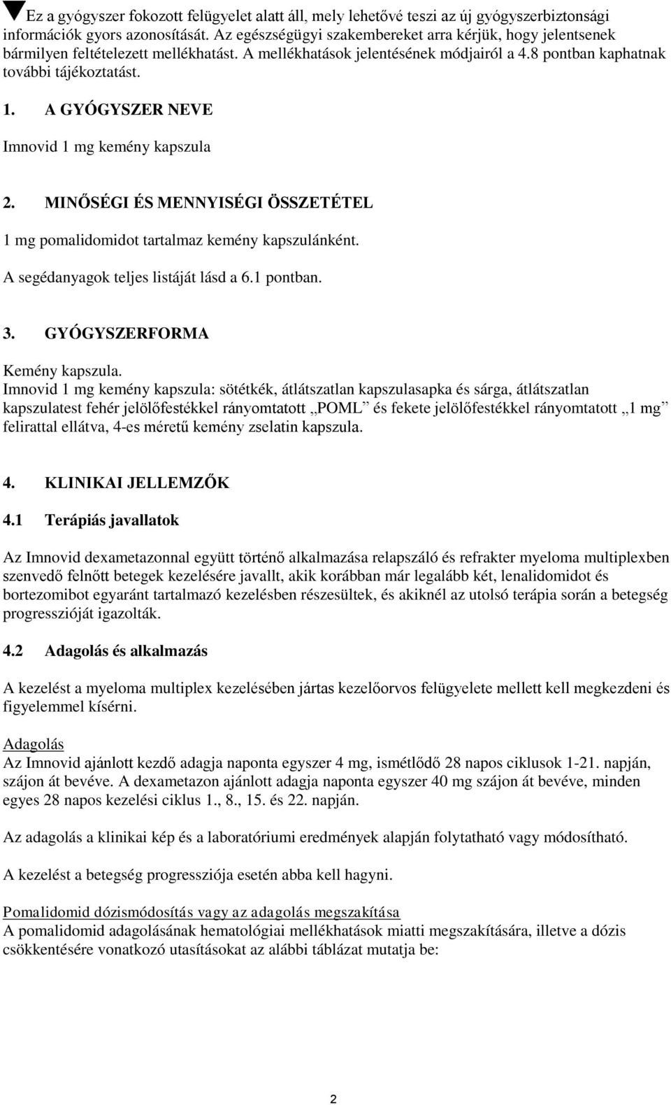 A GYÓGYSZER NEVE Imnovid 1 mg kemény kapszula 2. MINŐSÉGI ÉS MENNYISÉGI ÖSSZETÉTEL 1 mg pomalidomidot tartalmaz kemény kapszulánként. A segédanyagok teljes listáját lásd a 6.1 pontban. 3.