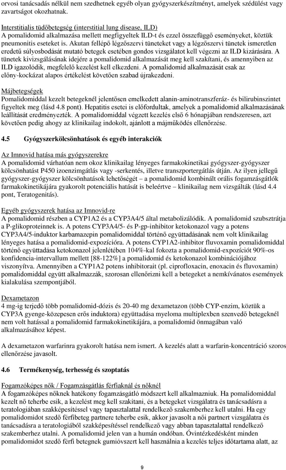 Akutan fellépő légzőszervi tüneteket vagy a légzőszervi tünetek ismeretlen eredetű súlyosbodását mutató betegek esetében gondos vizsgálatot kell végezni az ILD kizárására.