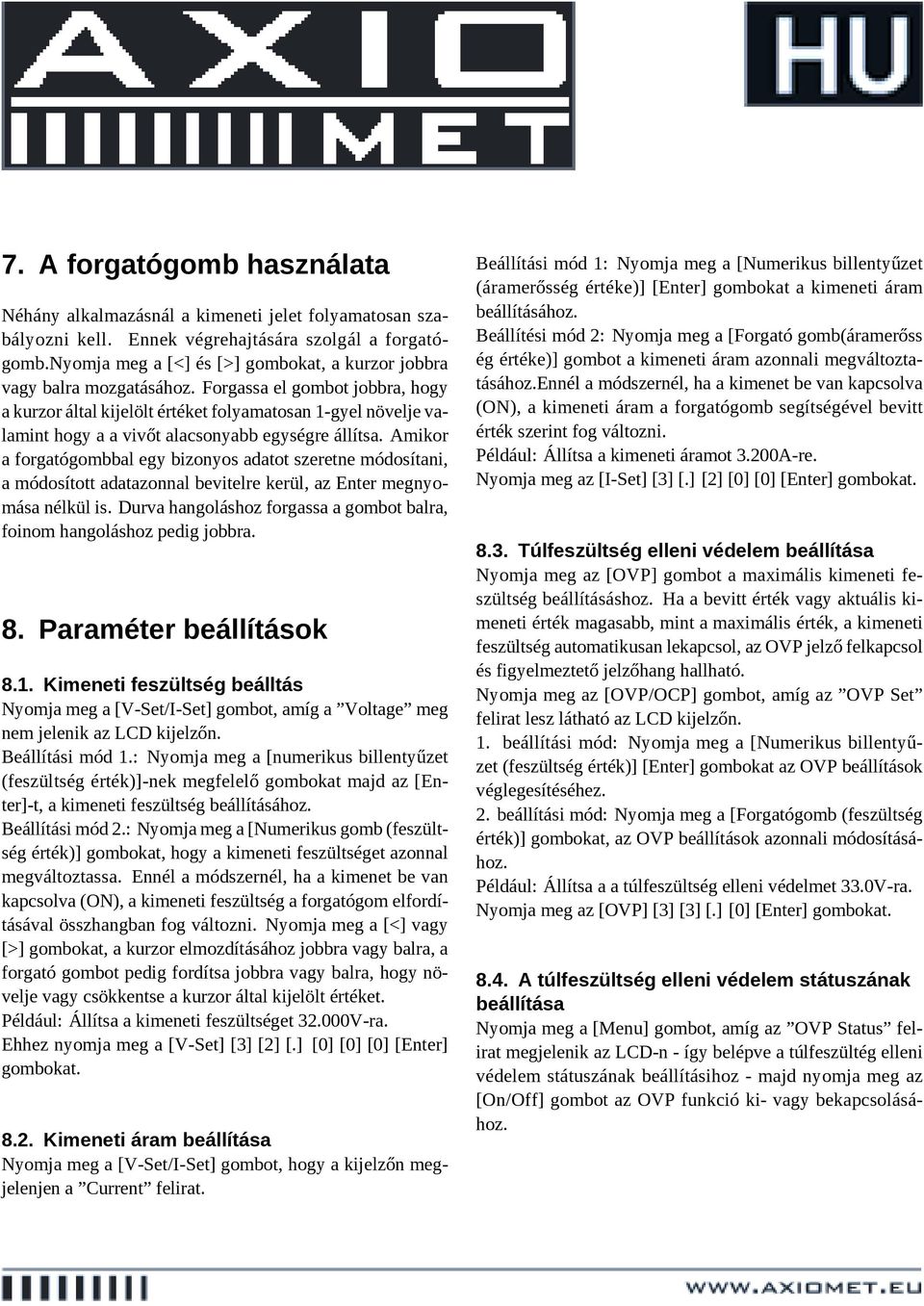 Forgassa el gombot jobbra, hogy a kurzor által kijelölt értéket folyamatosan 1-gyel növelje valamint hogy a a vivőt alacsonyabb egységre állítsa.