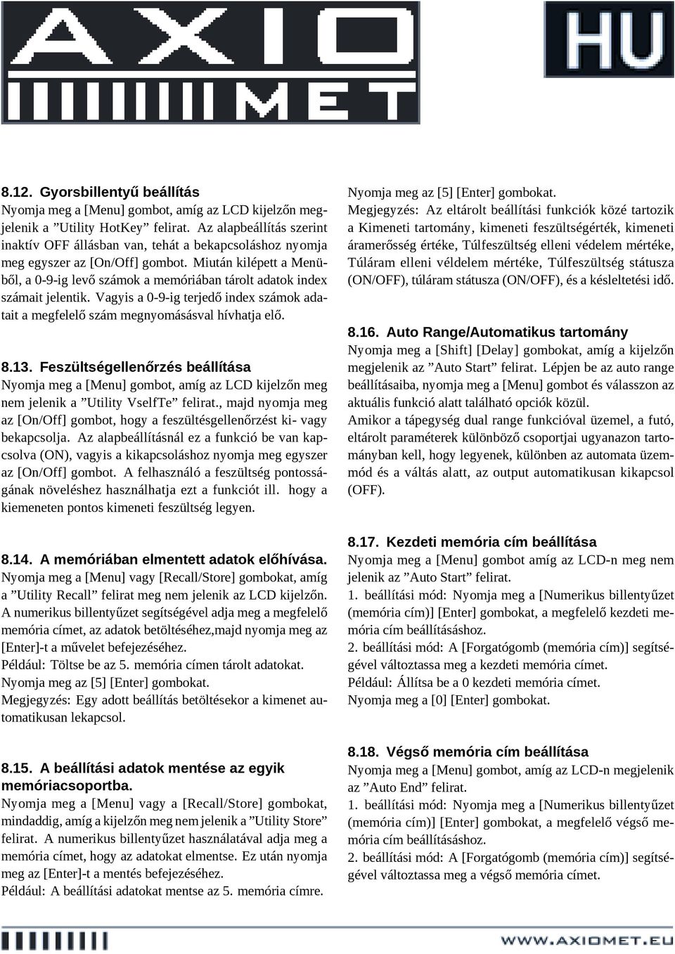 Miután kilépett a Menüből, a 0-9-ig levő számok a memóriában tárolt adatok index számait jelentik. Vagyis a 0-9-ig terjedő index számok adatait a megfelelő szám megnyomásásval hívhatja elő. 8.13.