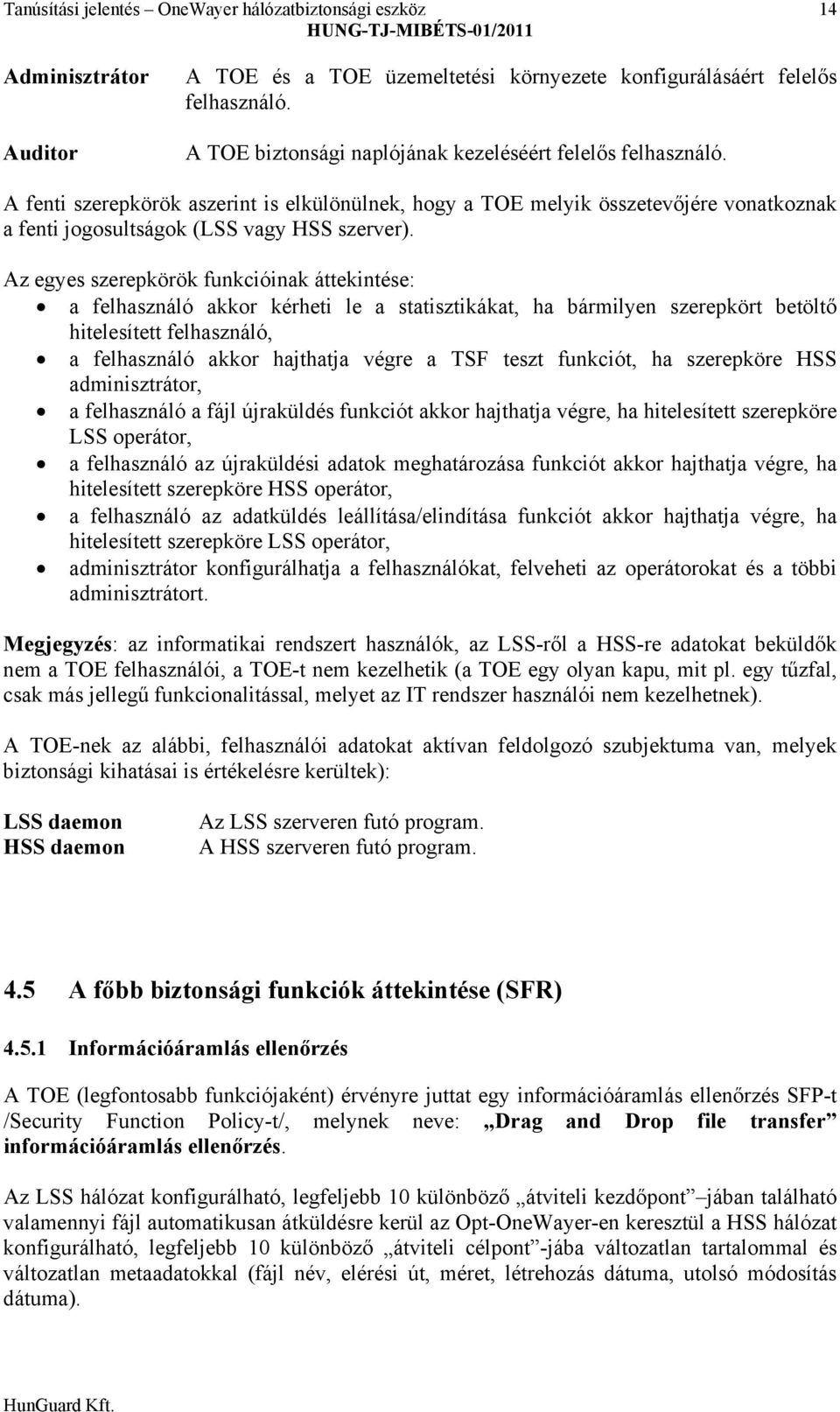 Az egyes szerepkörök funkcióinak áttekintése: a felhasználó akkor kérheti le a statisztikákat, ha bármilyen szerepkört betöltő hitelesített felhasználó, a felhasználó akkor hajthatja végre a TSF