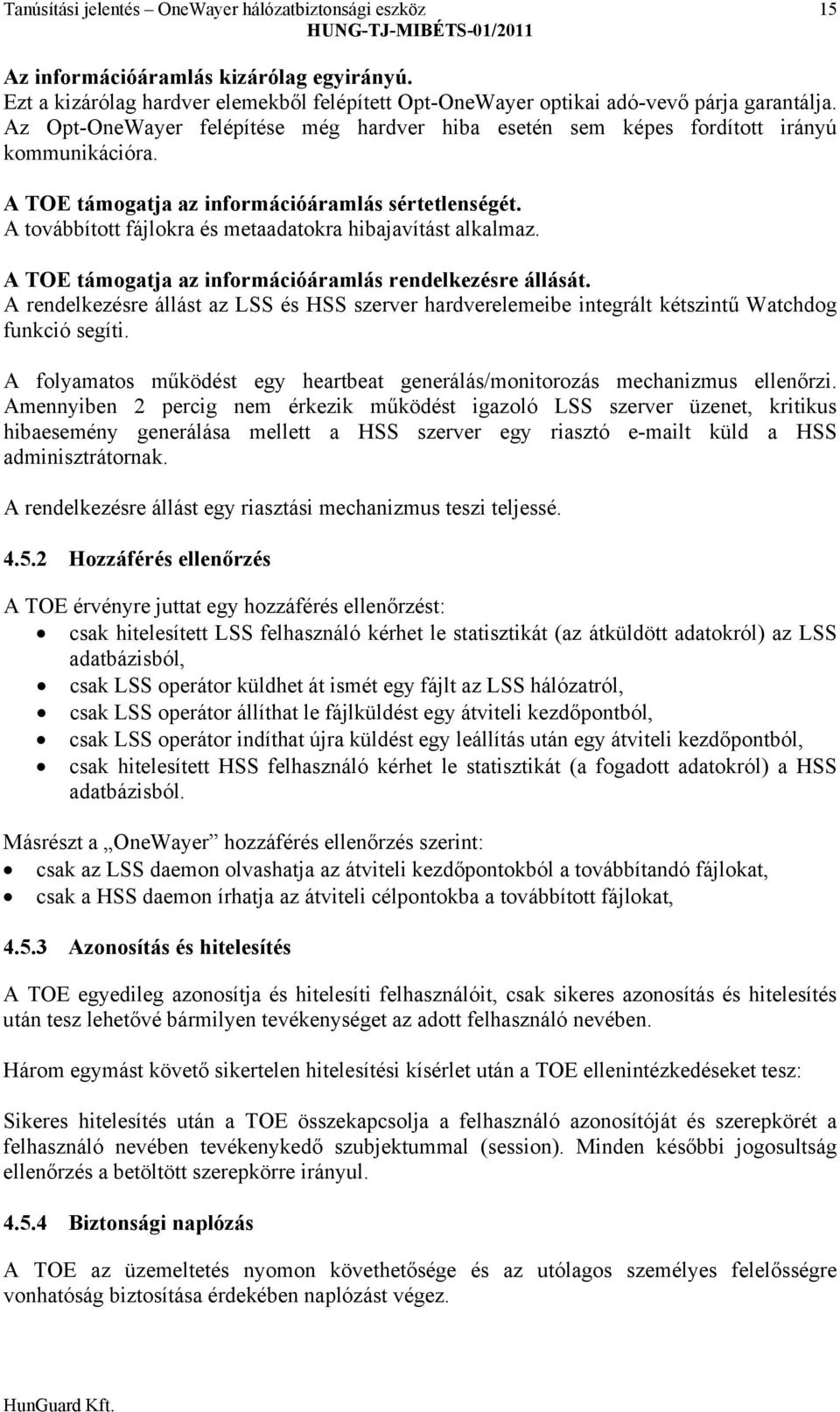 A továbbított fájlokra és metaadatokra hibajavítást alkalmaz. A TOE támogatja az információáramlás rendelkezésre állását.