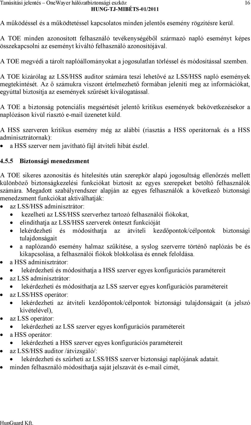 A TOE megvédi a tárolt naplóállományokat a jogosulatlan törléssel és módosítással szemben. A TOE kizárólag az LSS/HSS auditor számára teszi lehetővé az LSS/HSS napló események megtekintését.