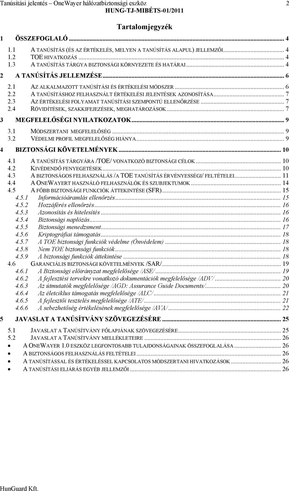 3 AZ ÉRTÉKELÉSI FOLYAMAT TANÚSÍTÁSI SZEMPONT Ú ELLENŐRZÉSE... 7 2.4 RÖVIDÍTÉSEK, SZAKKIFEJEZÉSEK, MEGHATÁROZÁSOK... 7 3 MEGFELELŐSÉGI NY ILATKOZATOK...... 9 4 3.1 MÓDSZERTANI MEG FELELŐSÉG... 9 3.