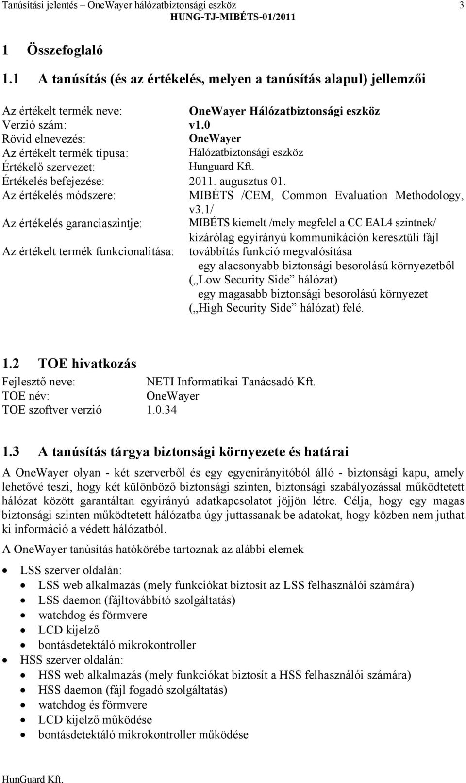 0 Rö vid elnevezés: OneWayer Az értékelt termék típusa: Hálózatbiztonsági eszköz Értékelő szervezet: Hunguard Kft. Értékelés befejezése: 2011. augusztus 01.