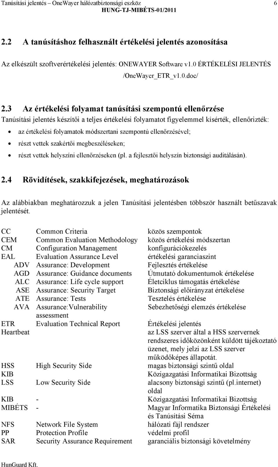 3 Az értékelési folyamat tanúsítási szempontú ellenőrzése Tanúsítási jelentés készítői a teljes értékelési folyamatot figyelemmel kísérték, ellenőrizték: az értékelési folyamatok módszertani