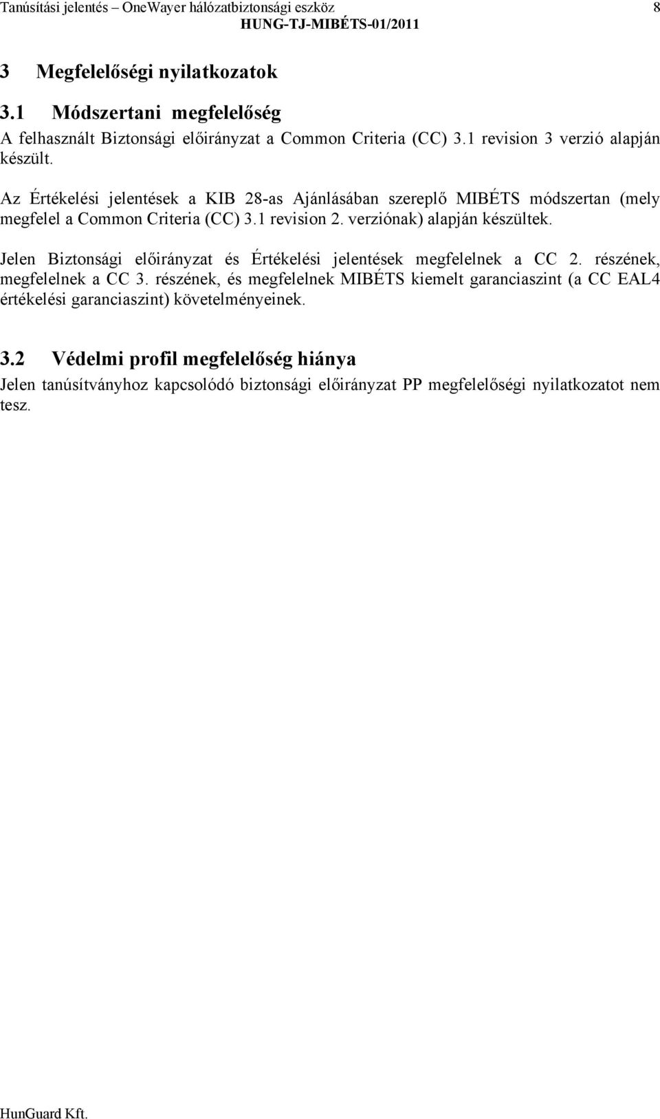 verziónak) alapján készültek. Jelen Biztonsági előirányzat és Értékelési jelentések megfelelnek a CC 2. részének, megfelelnek a CC 3.