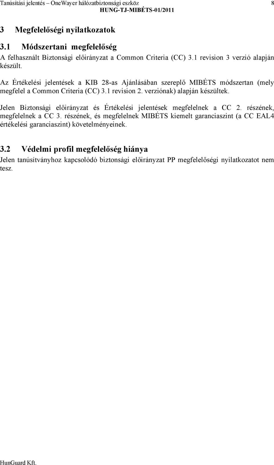 verziónak) alapján készültek. Jelen Biztonsági előirányzat és Értékelési jelentések megfelelnek a CC 2. részének, megfelelnek a CC 3.