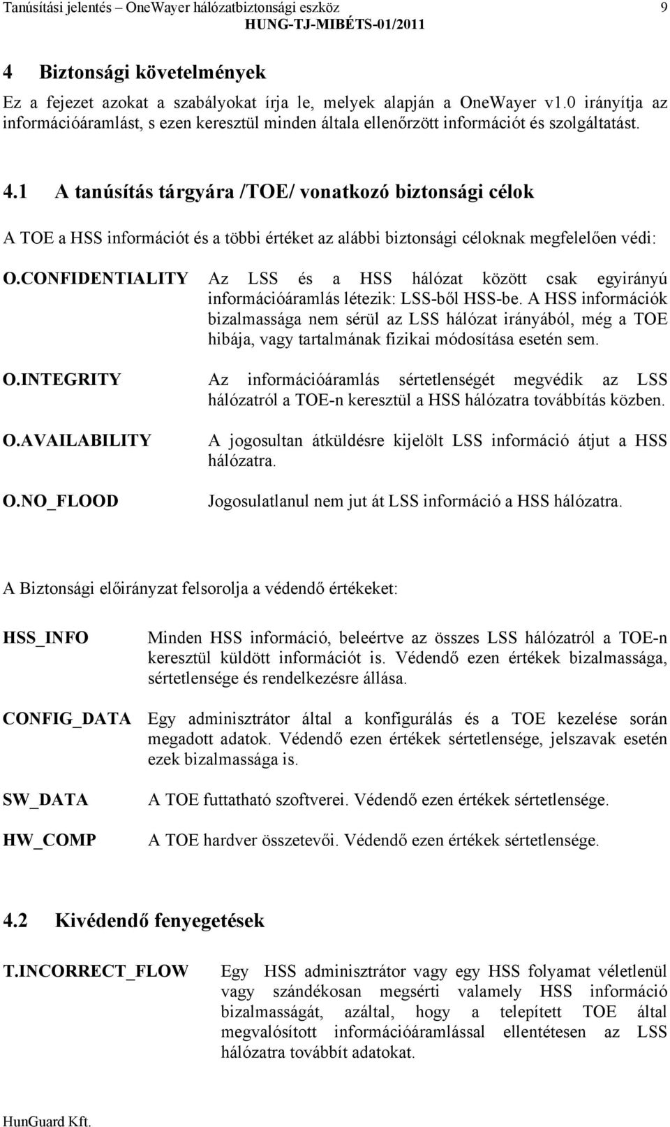 1 A tanúsítás tárgyára /TOE/ vonatkozó biztonsági célok A TOE a HSS információt és a többi értéket az alábbi biztonsági céloknak megfelelően védi: O.