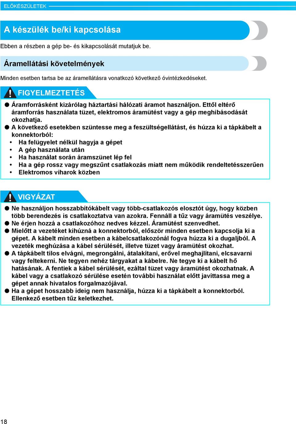 A következő eseteken szüntesse meg feszültségellátást, és húzz ki tápkáelt konnektoról: H felügyelet nélkül hgyj gépet A gép hsznált után H hsznált során ármszünet lép fel H gép rossz vgy megszűnt