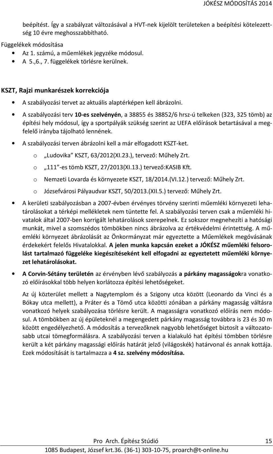 A szabályozási terv 10-es szelvényén, a 38855 és 38852/6 hrsz-ú telkeken (323, 325 tömb) az építési hely módosul, így a sportpályák szükség szerint az UEFA előírások betartásával a megfelelő irányba