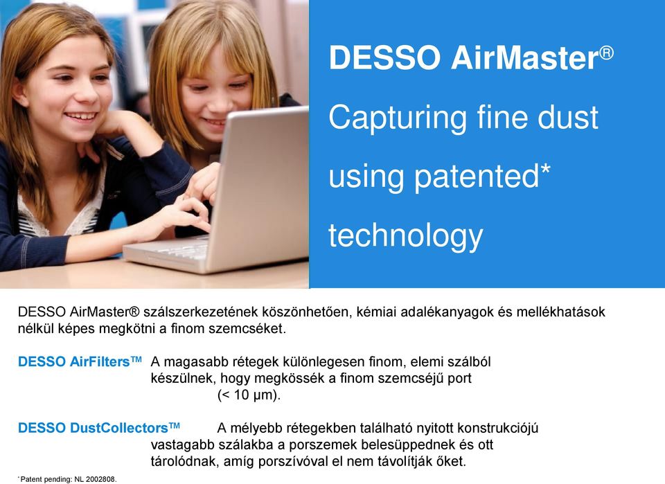 DESSO AirFiltersTM A magasabb rétegek különlegesen finom, elemi szálból készülnek, hogy megkössék a finom szemcséjű port (< 10 μm).