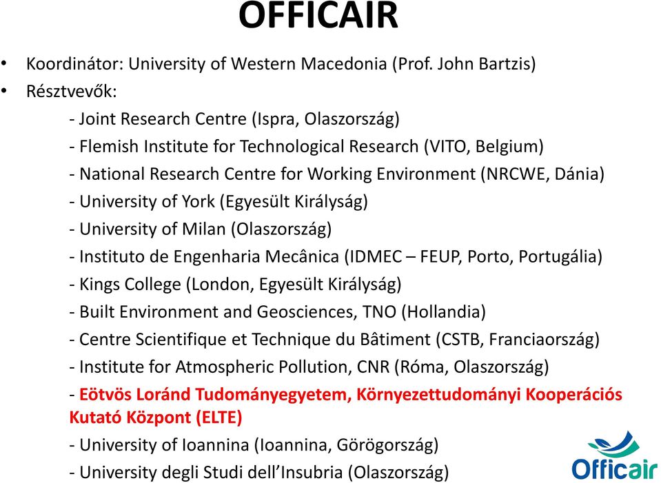 - University of York (Egyesült Királyság) - University of Milan (Olaszország) - Instituto de Engenharia Mecânica (IDMEC FEUP, Porto, Portugália) - Kings College (London, Egyesült Királyság) - Built