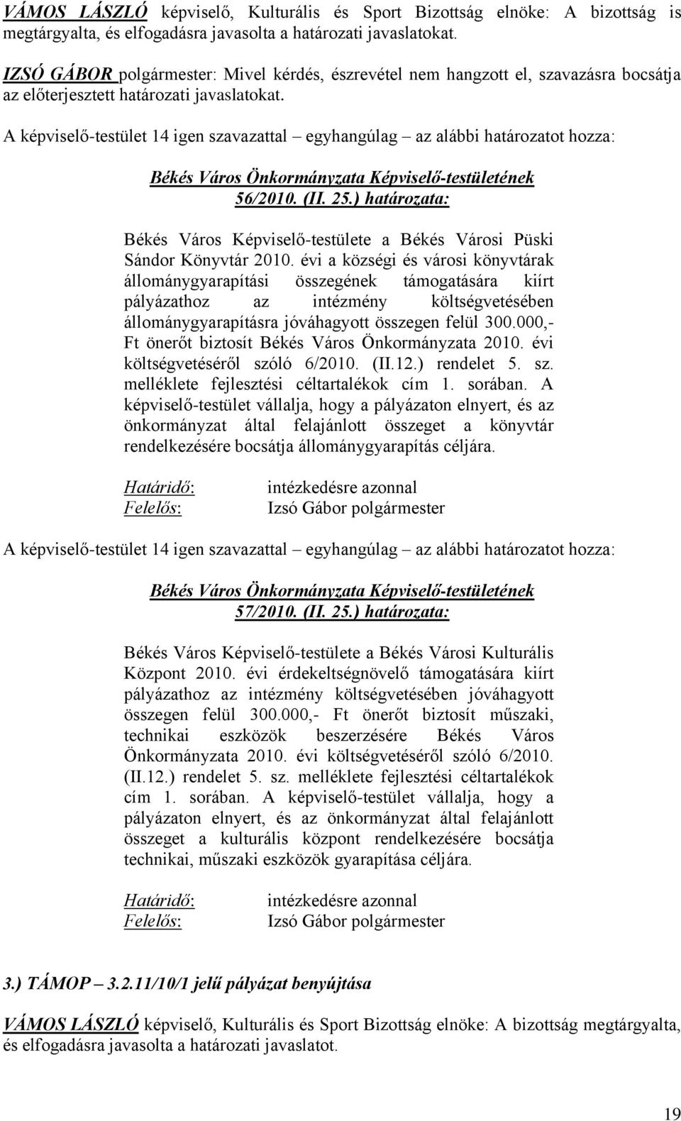 A képviselő-testület 14 igen szavazattal egyhangúlag az alábbi határozatot hozza: 56/2010. (II. 25.) határozata: Békés Város Képviselő-testülete a Békés Városi Püski Sándor Könyvtár 2010.