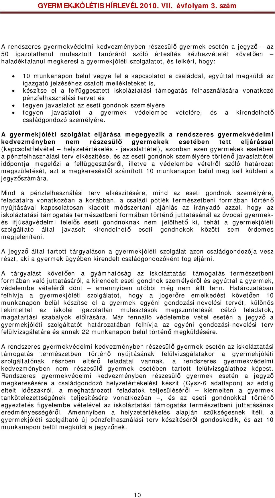 támogatás felhasználására vonatkozó pénzfelhasználási tervet és tegyen javaslatot az eseti gondnok személyére tegyen javaslatot a gyermek védelembe vételére, és a kirendelhető családgondozó