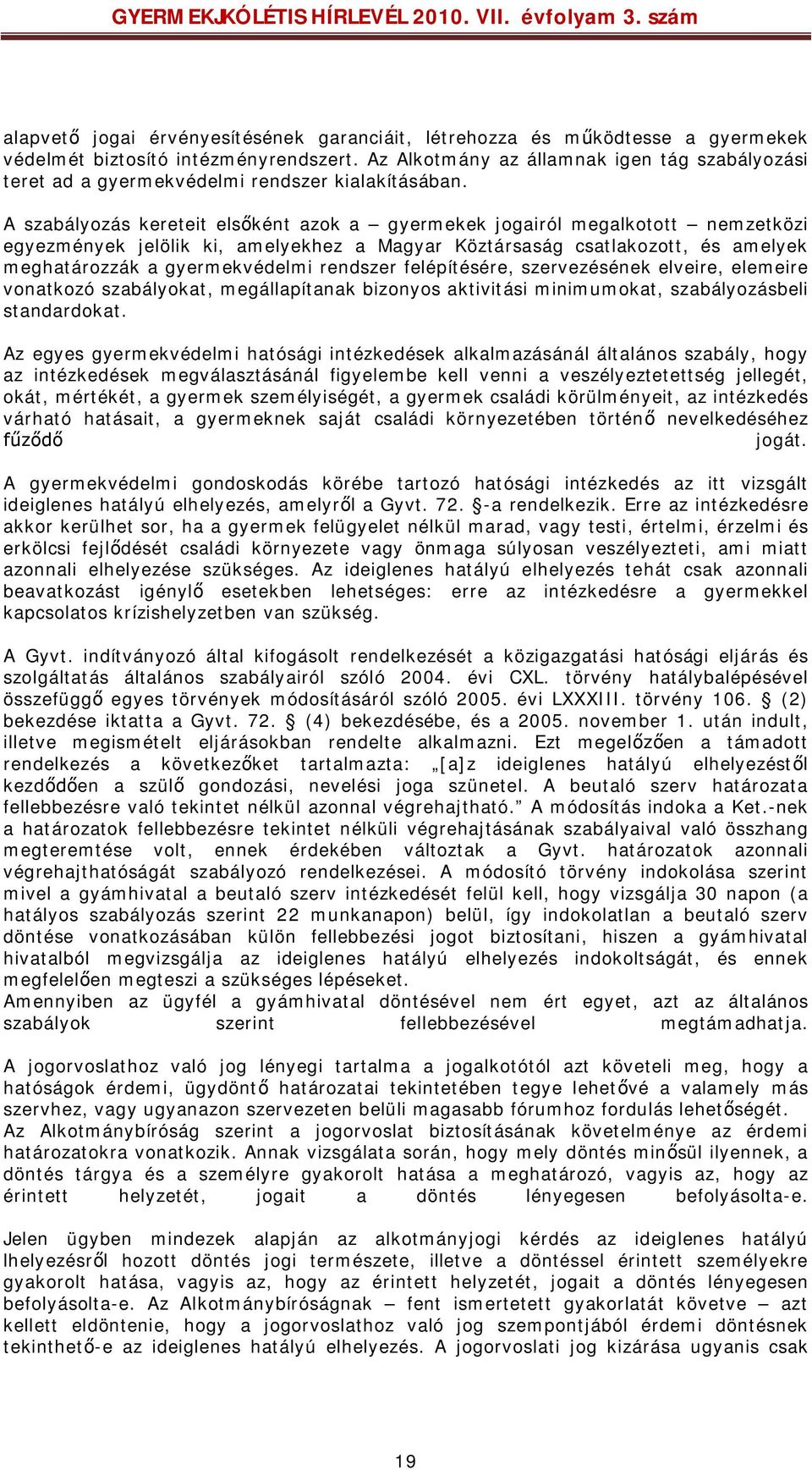 A szabályozás kereteit elsőként azok a gyermekek jogairól megalkotott nemzetközi egyezmények jelölik ki, amelyekhez a Magyar Köztársaság csatlakozott, és amelyek meghatározzák a gyermekvédelmi