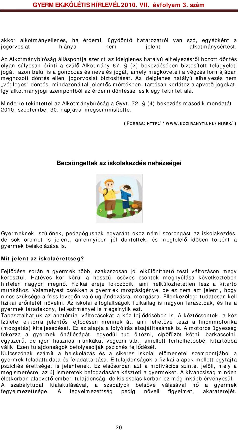 (2) bekezdésében biztosított felügyeleti jogát, azon belül is a gondozás és nevelés jogát, amely megköveteli a végzés formájában meghozott döntés elleni jogorvoslat biztosítását.