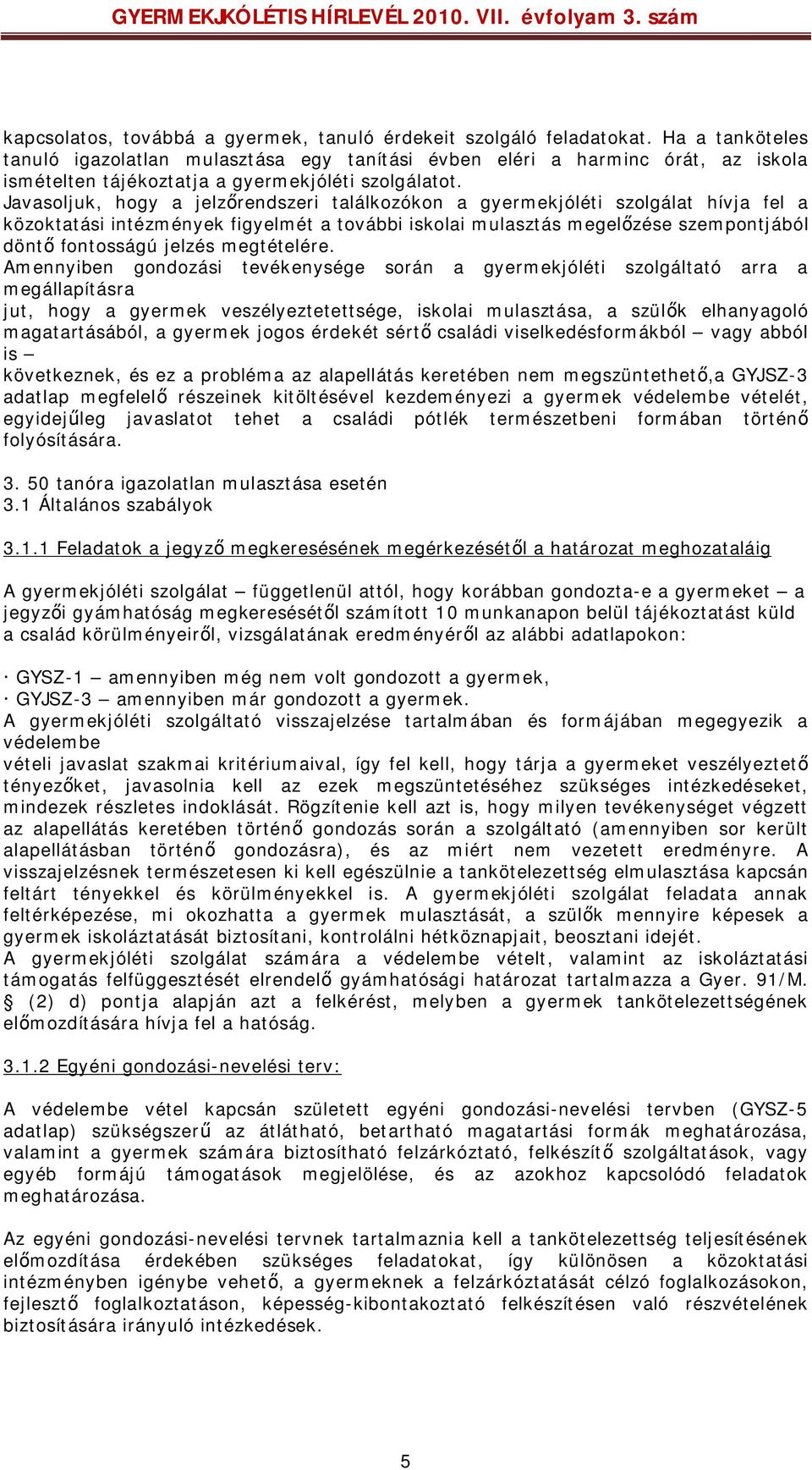 Javasoljuk, hogy a jelzőrendszeri találkozókon a gyermekjóléti szolgálat hívja fel a közoktatási intézmények figyelmét a további iskolai mulasztás megelőzése szempontjából döntő fontosságú jelzés