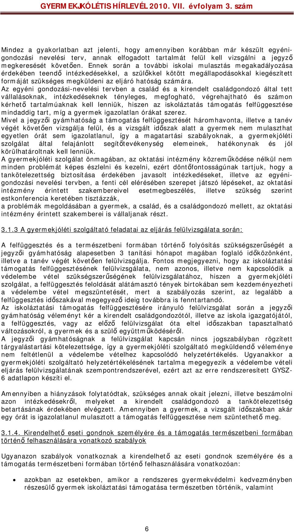 Az egyéni gondozási-nevelési tervben a család és a kirendelt családgondozó által tett vállalásoknak, intézkedéseknek tényleges, megfogható, végrehajtható és számon kérhető tartalmúaknak kell lenniük,