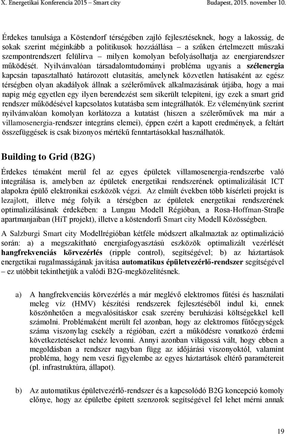 Nyilvánvalóan társadalomtudományi probléma ugyanis a szélenergia kapcsán tapasztalható határozott elutasítás, amelynek közvetlen hatásaként az egész térségben olyan akadályok állnak a szélerőművek