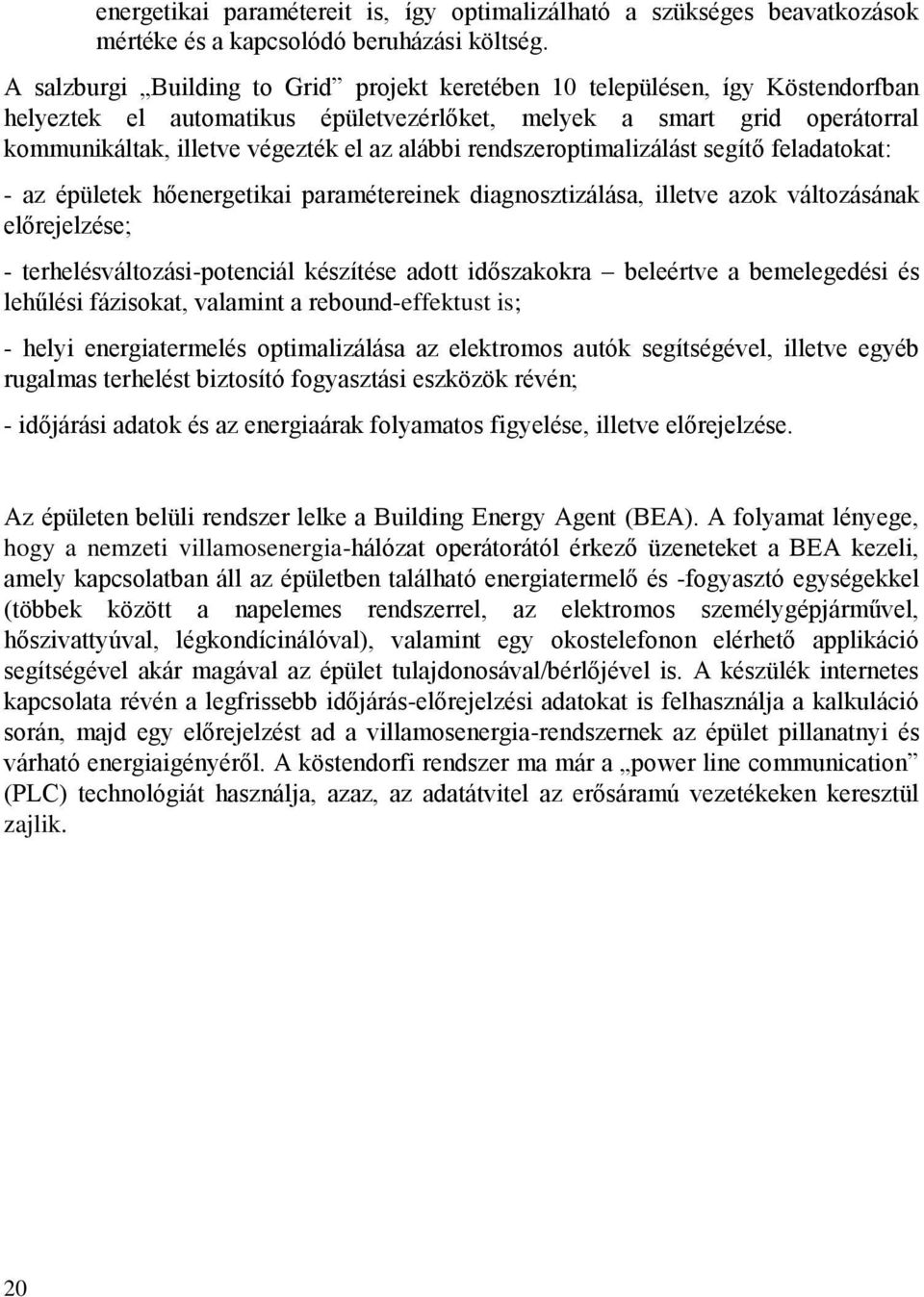 alábbi rendszeroptimalizálást segítő feladatokat: - az épületek hőenergetikai paramétereinek diagnosztizálása, illetve azok változásának előrejelzése; - terhelésváltozási-potenciál készítése adott
