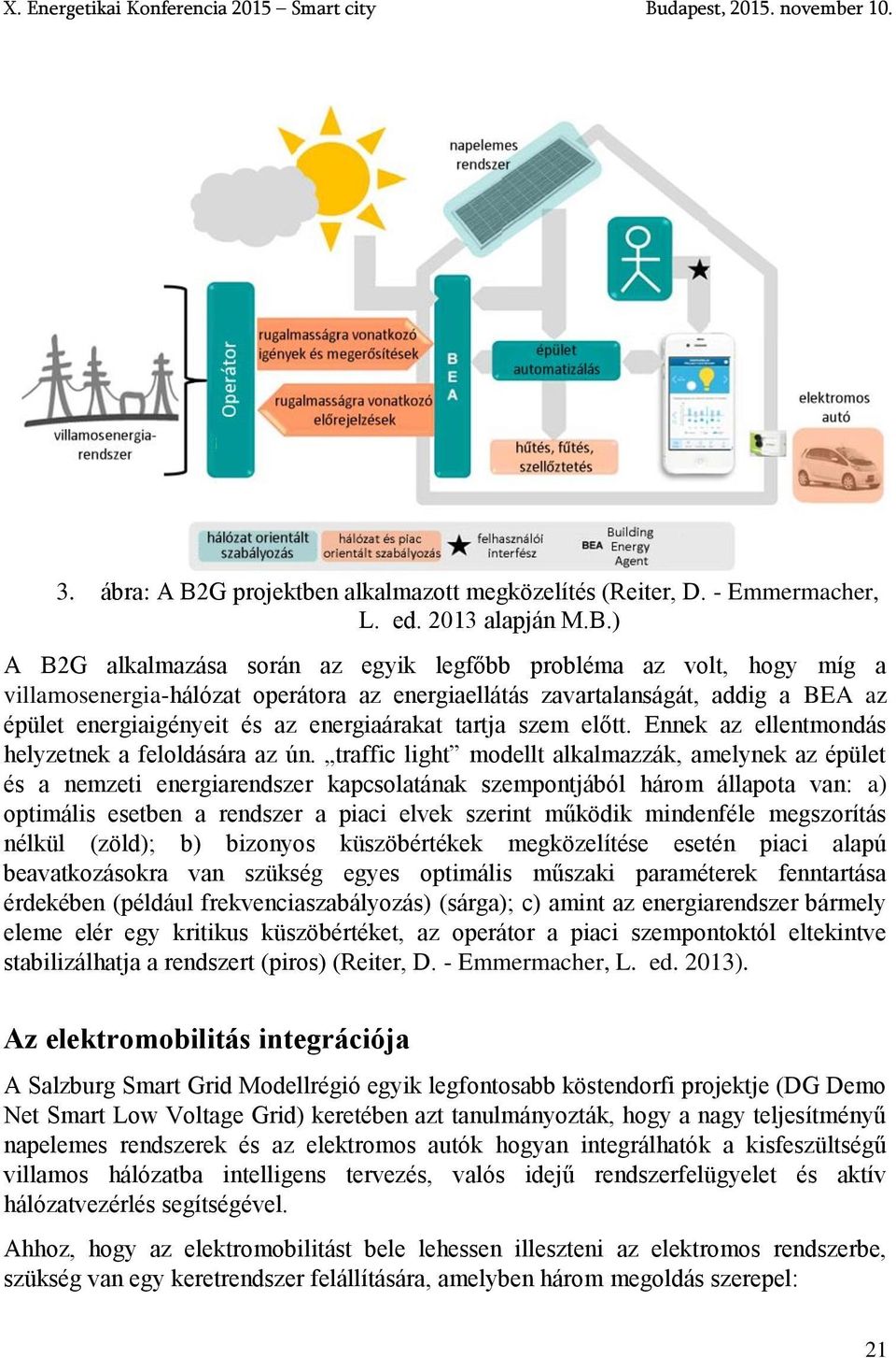 ) A B2G alkalmazása során az egyik legfőbb probléma az volt, hogy míg a villamosenergia-hálózat operátora az energiaellátás zavartalanságát, addig a BEA az épület energiaigényeit és az energiaárakat