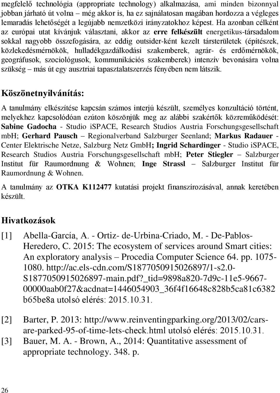 Ha azonban célként az európai utat kívánjuk választani, akkor az erre felkészült energetikus-társadalom sokkal nagyobb összefogására, az eddig outsider-ként kezelt társterületek (építészek,