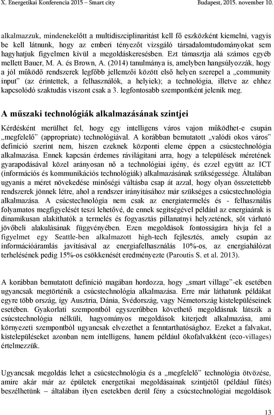 (2014) tanulmánya is, amelyben hangsúlyozzák, hogy a jól működő rendszerek legfőbb jellemzői között első helyen szerepel a community input (az érintettek, a felhasználók, a helyiek); a technológia,