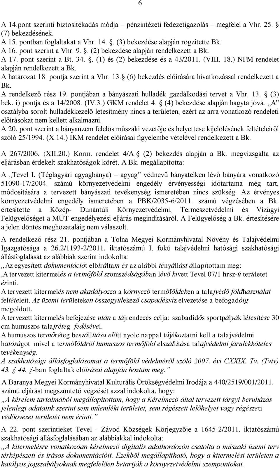 pontja szerint a Vhr. 13. (6) bekezdés előírására hivatkozással rendelkezett a Bk. A rendelkező rész 19. pontjában a bányászati hulladék gazdálkodási tervet a Vhr. 13. (3) bek. i) pontja és a 14/2008.