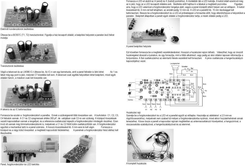 A katód kivezetését kb. 6 mm-rel kell lehajlítani, az anódét pedig 12 mm-rel. A LED-et a paneltől kb. 15 mm távolsággal kell beforrasztani.