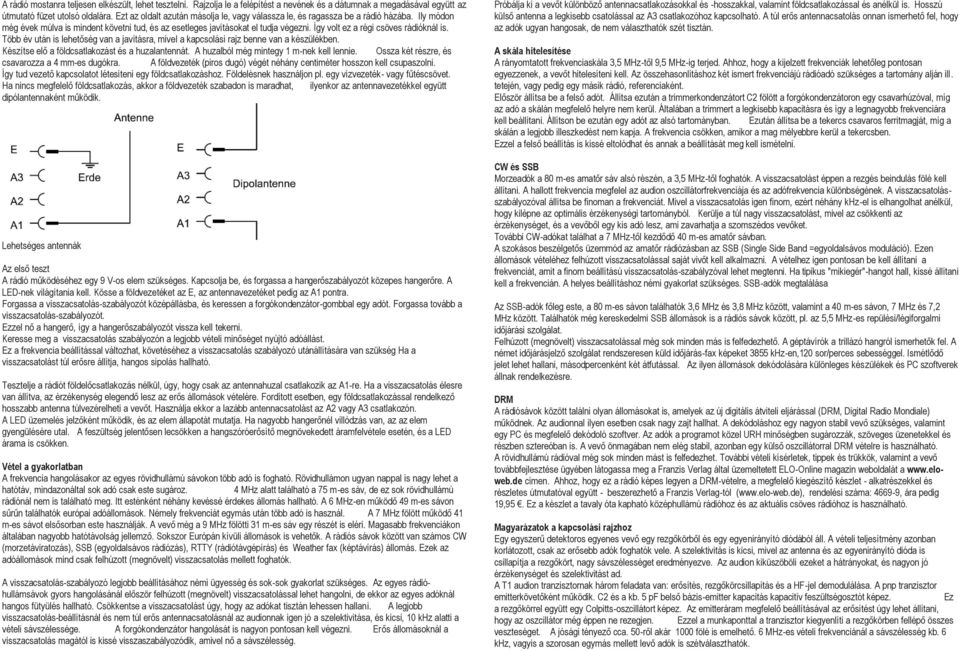 Így volt ez a régi csöves rádióknál is. Több év után is lehetőség van a javításra, mivel a kapcsolási rajz benne van a készülékben. Készítse elő a földcsatlakozást és a huzalantennát.