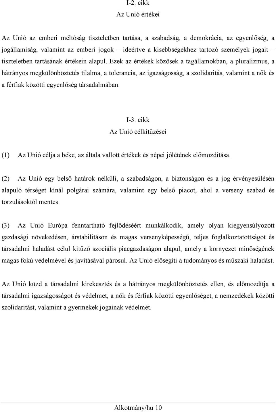 Ezek az értékek közösek a tagállamokban, a pluralizmus, a hátrányos megkülönböztetés tilalma, a tolerancia, az igazságosság, a szolidaritás, valamint a nők és a férfiak közötti egyenlőség