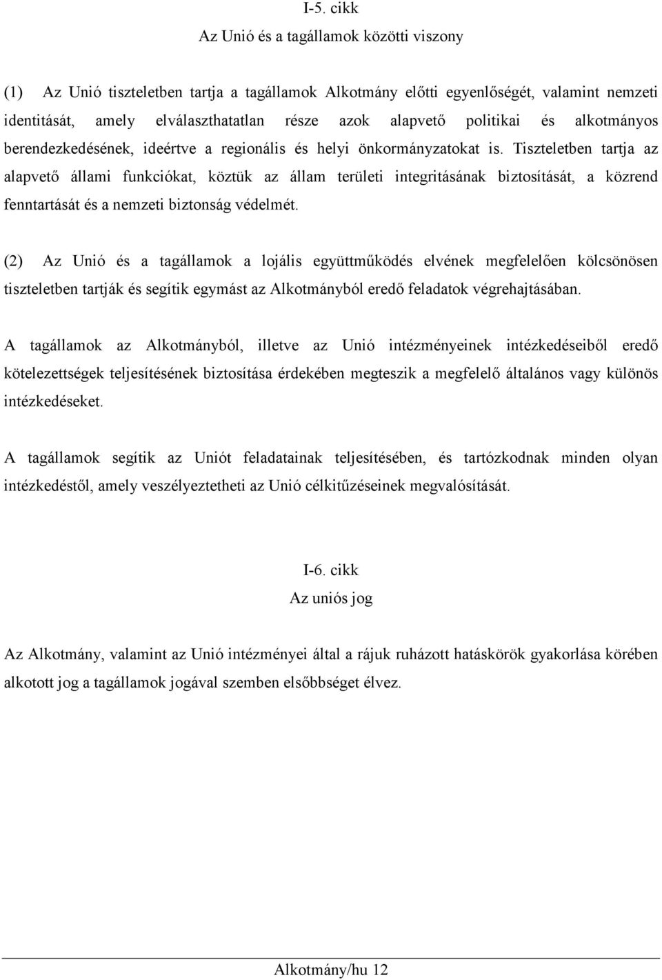 Tiszteletben tartja az alapvető állami funkciókat, köztük az állam területi integritásának biztosítását, a közrend fenntartását és a nemzeti biztonság védelmét.