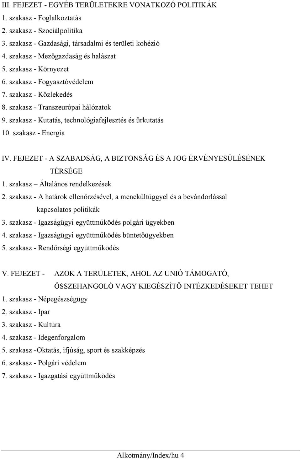 szakasz - Kutatás, technológiafejlesztés és űrkutatás 10. szakasz - Energia IV. FEJEZET - A SZABADSÁG, A BIZTONSÁG ÉS A JOG ÉRVÉNYESÜLÉSÉNEK TÉRSÉGE 1. szakasz Általános rendelkezések 2.